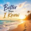 Better Than I Know